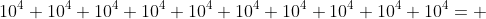 10^4+10^4+10^4+10^4+10^4+10^4+10^4+10^4+10^4+10^4= 
