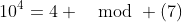 10^4=4 \mod (7)