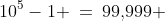 10^5-1 \:=\:99,\!999 