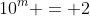 10^m = 2