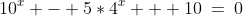 10^x - 5*4^x + 10\:=\:0