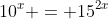 10^x = 15^{2x}