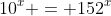 10^x = 152^x