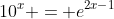 10^x = e^{2x-1}