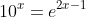 10^x=e^{2x-1}