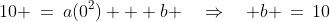 (0,10)\!:\;10 \:=\:a(0^2) + b \quad\Rightarrow\quad b \,=\,10
