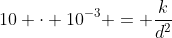 10 \cdot 10^{-3} = \dfrac{k}{d^2}