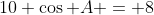 10 \cos A = 8