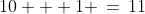 10 + 1 \,=\,11