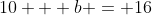 10 + b = 16