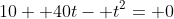 10+ 40t- t^2= 0