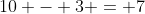10 - 3 = 7