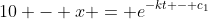 10 - x = e^{-kt - c_1}
