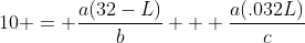 10 = \frac{a(32-L)}{b} + \frac{a(.032L)}{c}