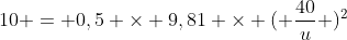 10 = 0,5 \times 9,81 \times ( \frac{40}{u} )^2