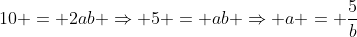 10 = 2ab \Rightarrow 5 = ab \Rightarrow a = \frac{5}{b}
