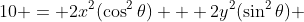 10 = 2x^2(\cos^{2}\theta) + 2y^2(\sin^{2}\theta) 