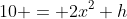 10 = 2x^2 h