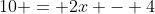 10 = 2x - 4