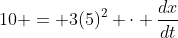 10 = 3(5)^2 \cdot \frac{dx}{dt}