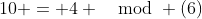 10 = 4 \mod (6)