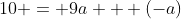 10 = 9a + (-a)