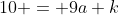 10 = 9a+k