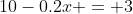 10-0.2x = 3