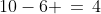 10-6 \,=\,4
