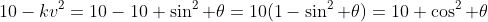 10-kv^2=10-10 \sin^2 \theta=10(1-\sin^2 \theta)=10 \cos^2 \theta