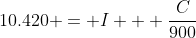 10.420 = I + \frac{C}{900}