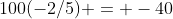 100(-2/5) = -40