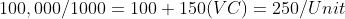 100,000/1000=100+150(VC)=250/Unit