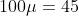 100\mu=45