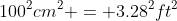 100^2cm^2 = 3.28^2ft^2