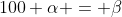 100 \alpha = \beta