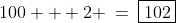 100 + 2 \:=\:\boxed{102}