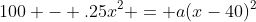 100 - .25x^2 = a(x-40)^2