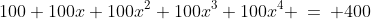 100+100x+100x^2+100x^3+100x^4 \:=\: 400