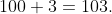100+3=103.