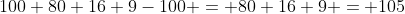 100+80+16+9-100 = 80+16+9 = 105