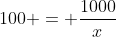 100 = \frac{1000}{x}