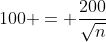 100 = \frac{200}{\sqrt{n}}