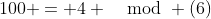 100 = 4 \mod (6)