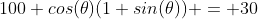 100 cos(\theta)(1+sin(\theta)) = 30