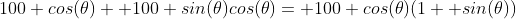 100 cos(\theta)+ 100 sin(\theta)cos(\theta)= 100 cos(\theta)(1+ sin(\theta))