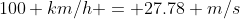 100 km/h = 27.78 m/s
