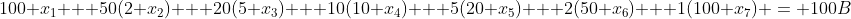 100 x_1 + 50(2 x_2) + 20(5 x_3) + 10(10 x_4) + 5(20 x_5) + 2(50 x_6) + 1(100 x_7) = 100B
