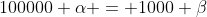 100000 \alpha = 1000 \beta