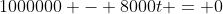 1000000 - 8000t = 0